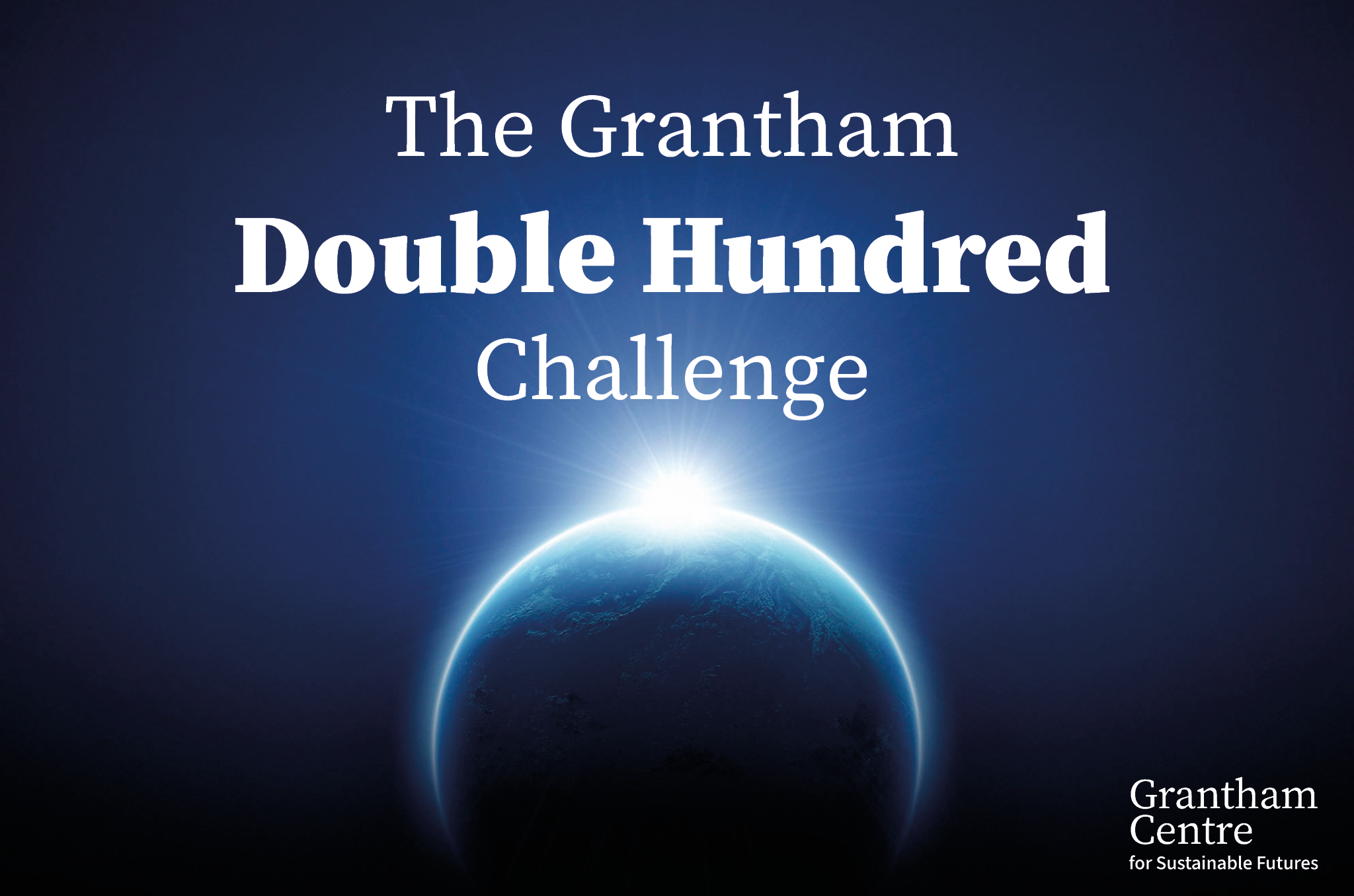 The Grantham Double Hundred Challenge: a research funding opportunity